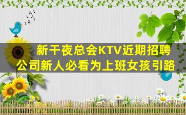 新干夜总会KTV近期招聘公司新人必看为上班女孩引路